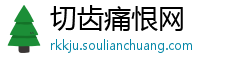 切齿痛恨网 切齿痛恨网